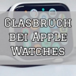 Was tun bei Apple Watch Glasbruch?